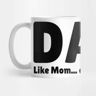 Dad. Like Mom... Only FUNNER! Mug